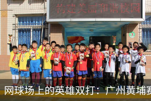 网球场上的英雄双打：广州黄埔赛男双冠军花落谁家？